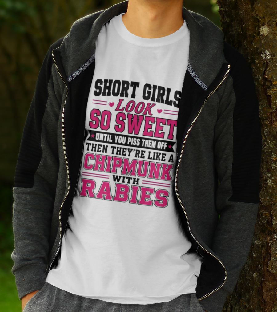 Short Girls Look So Sweet Until You Piss Them Off Then They're Like A Chipmunk With Rabies T-Shirt