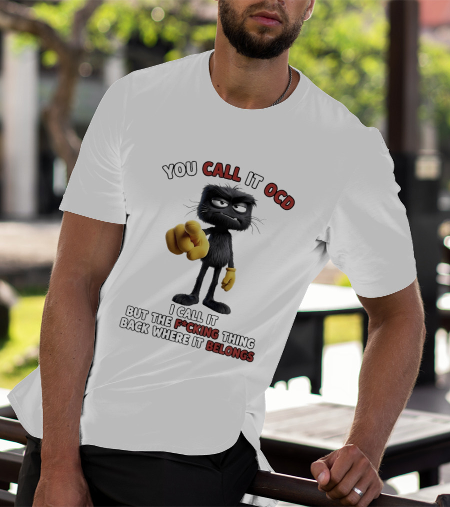 You Call It OCD I Call It Putting The F*cking Thing Back Where It Belongs Grumpy Black Furry Character Pointing T-Shirt