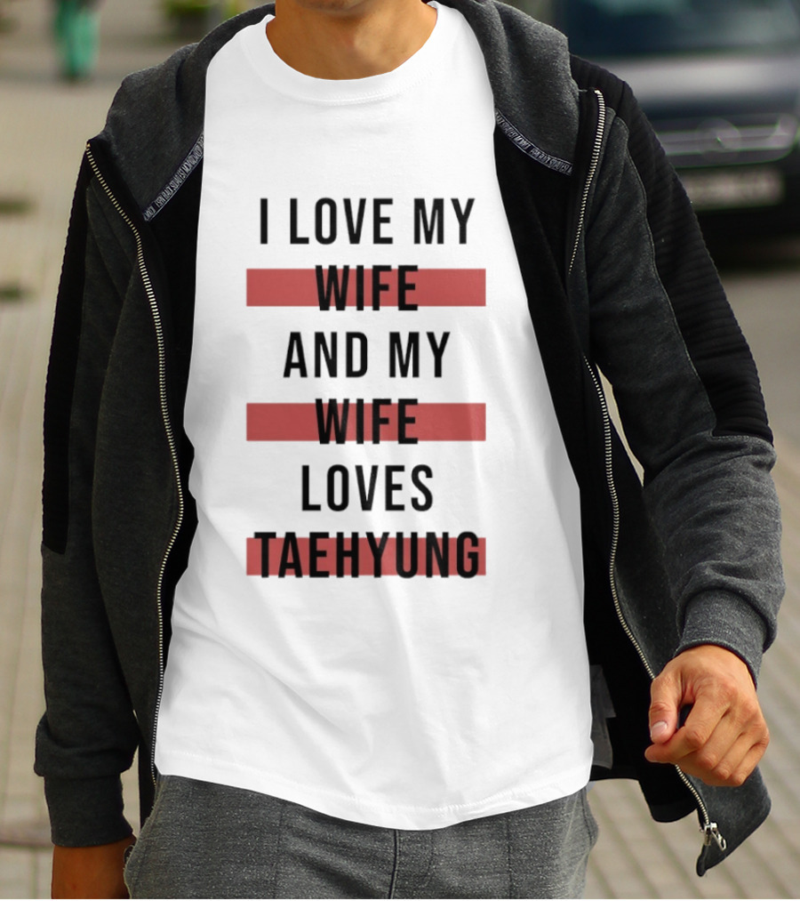 I Love My Wife And My Wife Loves Taehyung Trending Phrase T-Shirt