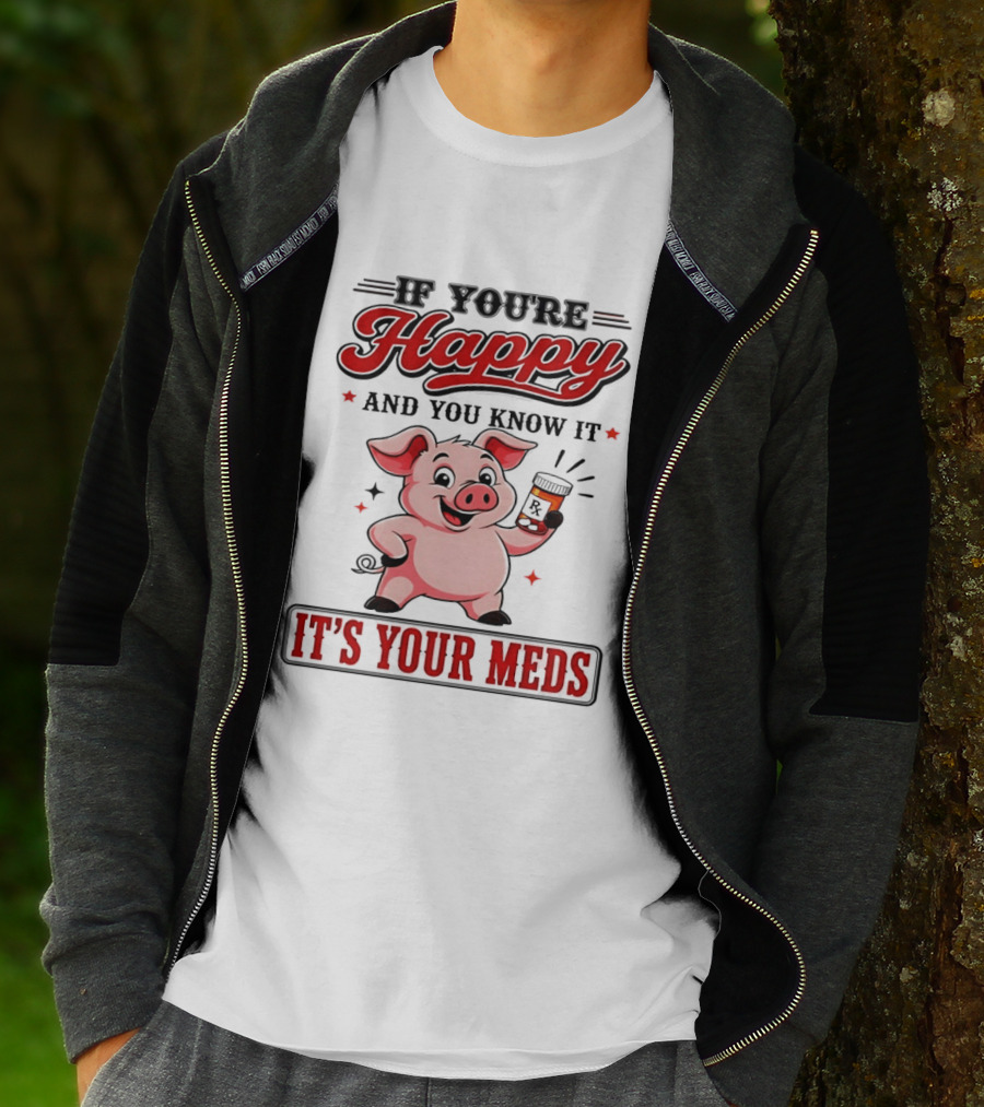 If You're Happy And You Know It It's Your Meds Pig Cartoon T-Shirt