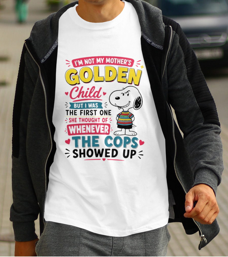 I'm Not My Mother's Golden Child But I Was The First One She Thought Of When The Cops Showed Up Snoopy T-Shirt