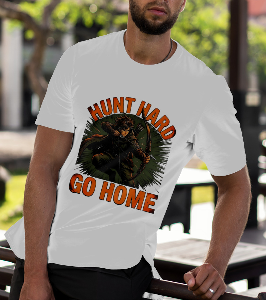 Hunt Hard Go Home Archer Aiming Bow And Action Heroic Adventure T-Shirt