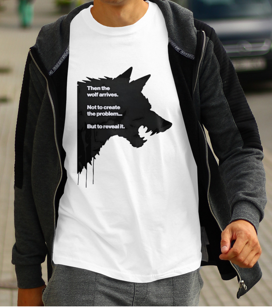 Then The Wolf Arrives Not To Create The Problem But To Reveal It T-Shirt