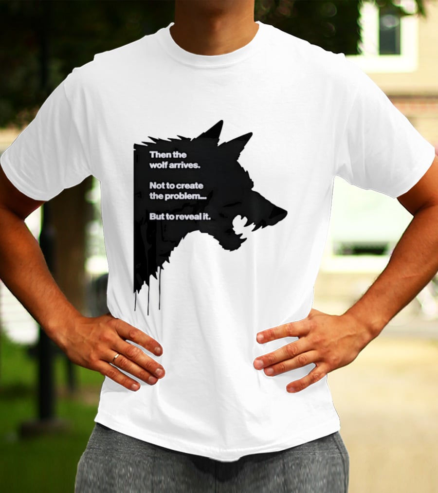 Then The Wolf Arrives Not To Create The Problem But To Reveal It T-Shirt