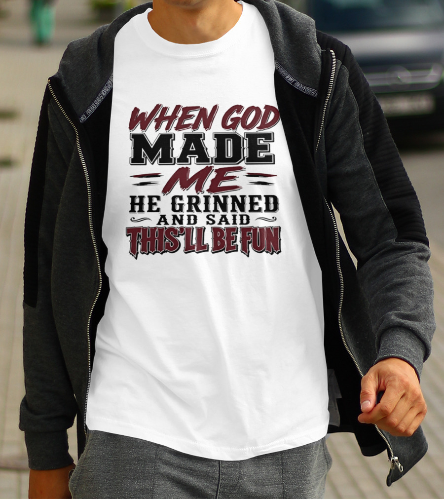 When God Made Me He Grinned And Said This'll Be Fun T-Shirt