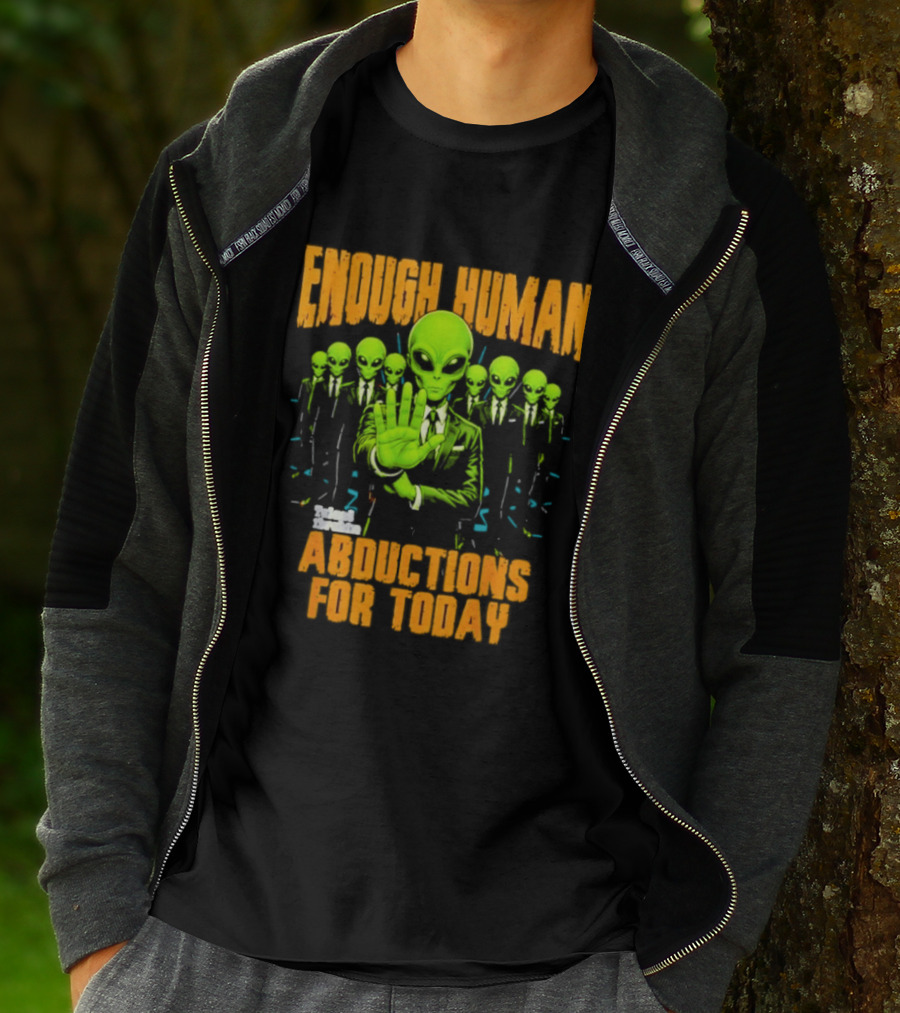 Enough Human Alien Abductions For Today T-Shirt