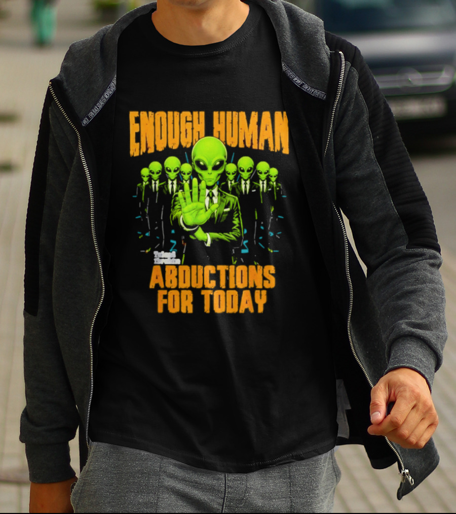 Enough Human Alien Abductions For Today T-Shirt