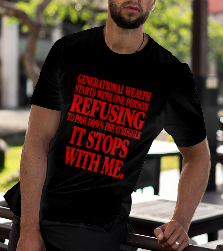 Generational Wealth Starts With One Person Refusing To Pass Down The Struggle It Stops With Me T-Shirt