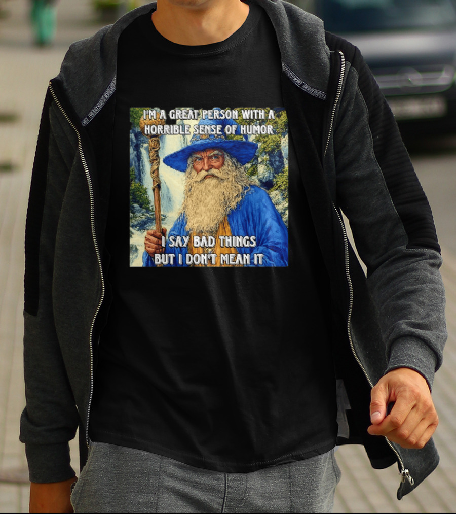 I'm A Great Person With A Horrible Sense Of Humor I Say Bad Things But I Don't Mean It Wizard Staff Waterfall T-Shirt