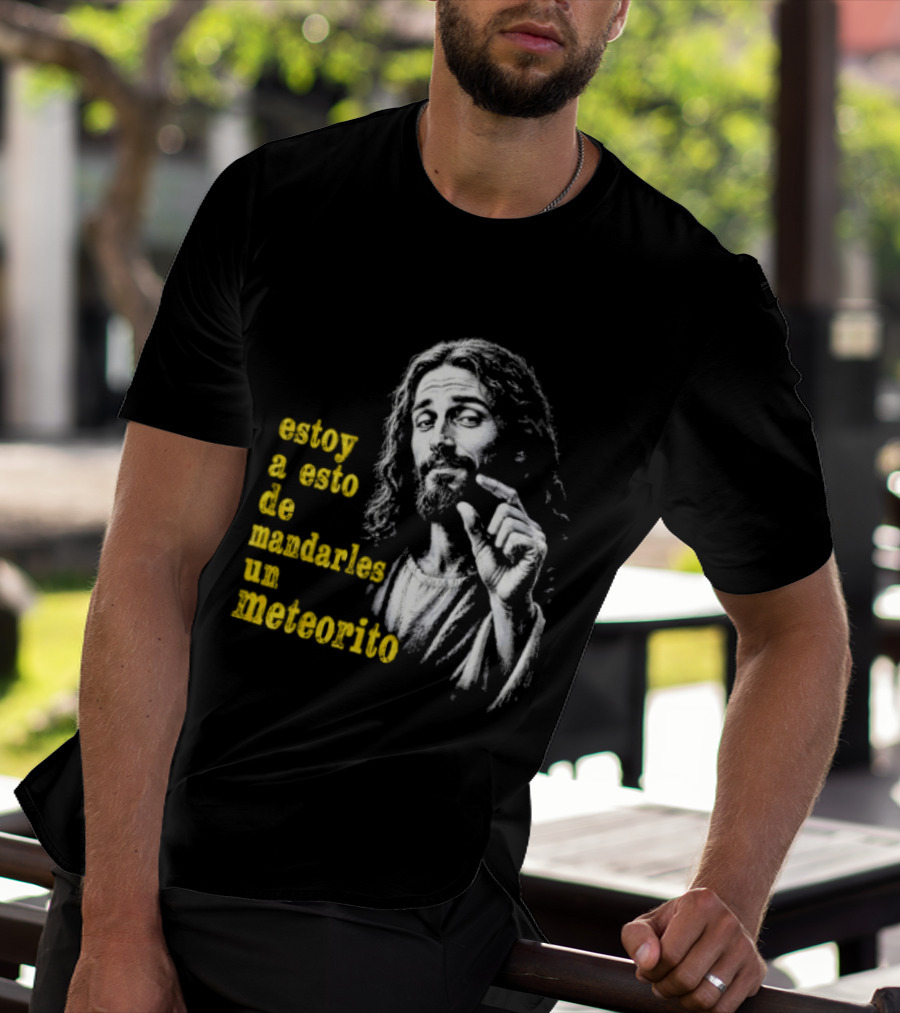 Jesus Estoy A Esto De Mandarles Un Meteorito T-Shirt