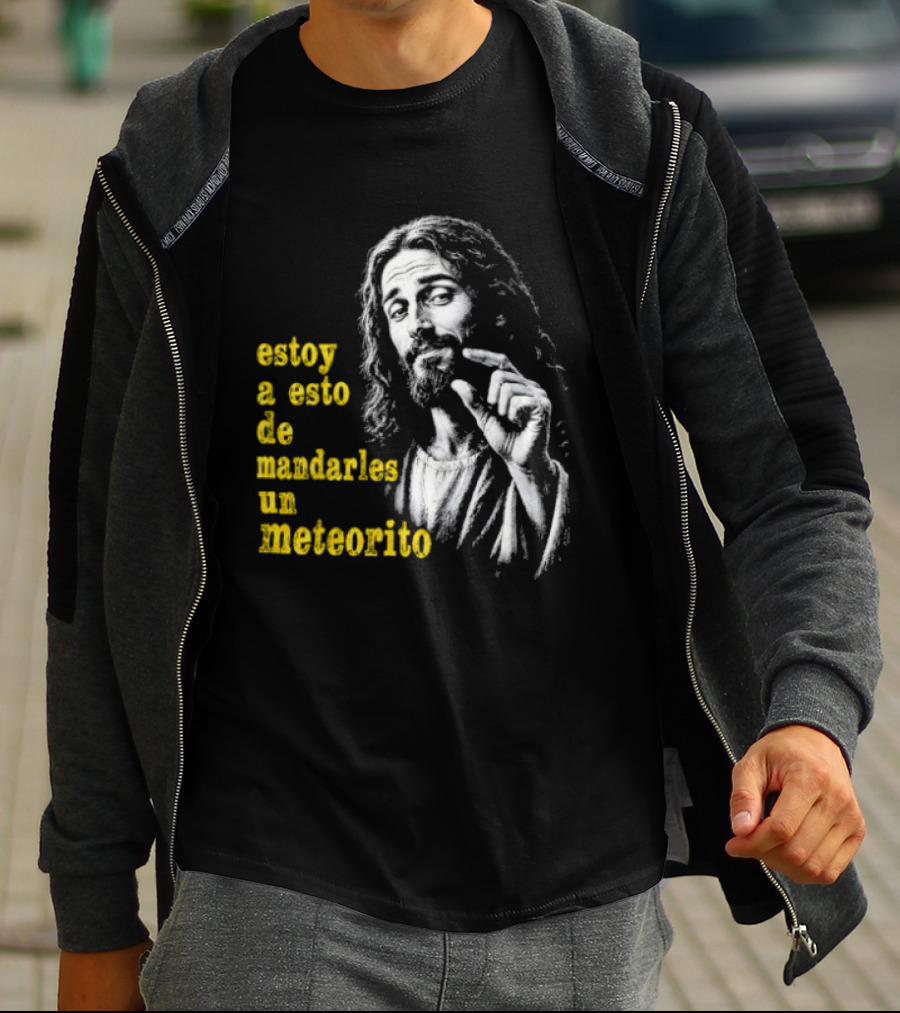 Jesus Estoy A Esto De Mandarles Un Meteorito T-Shirt