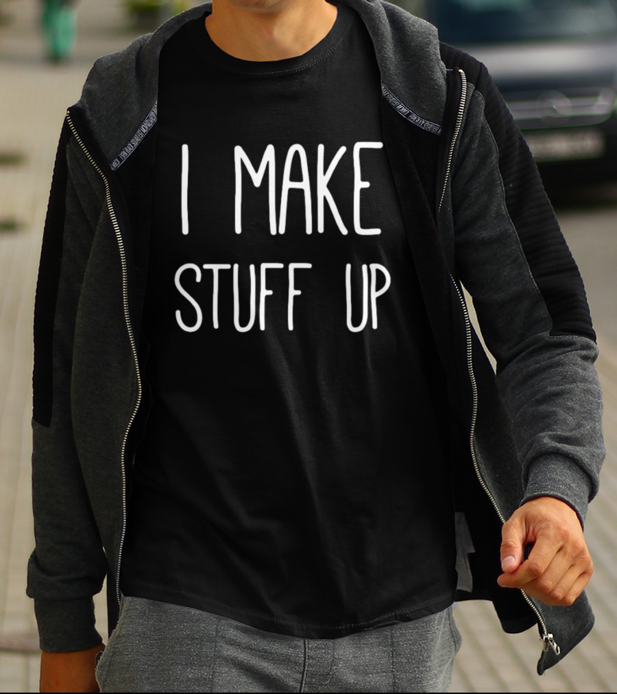 I Make Stuff Up Creative Writer T-Shirt