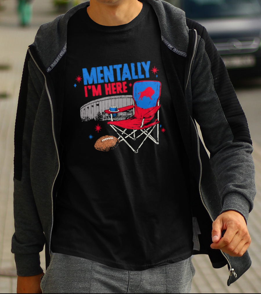 Mentally I'm Here Buffalo Bills Folding Chair And Football T-Shirt