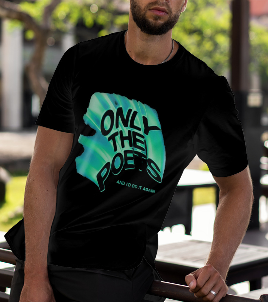 Only The Poets And I'd Do It Again T-Shirt
