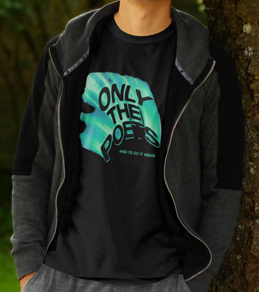 Only The Poets And I'd Do It Again T-Shirt