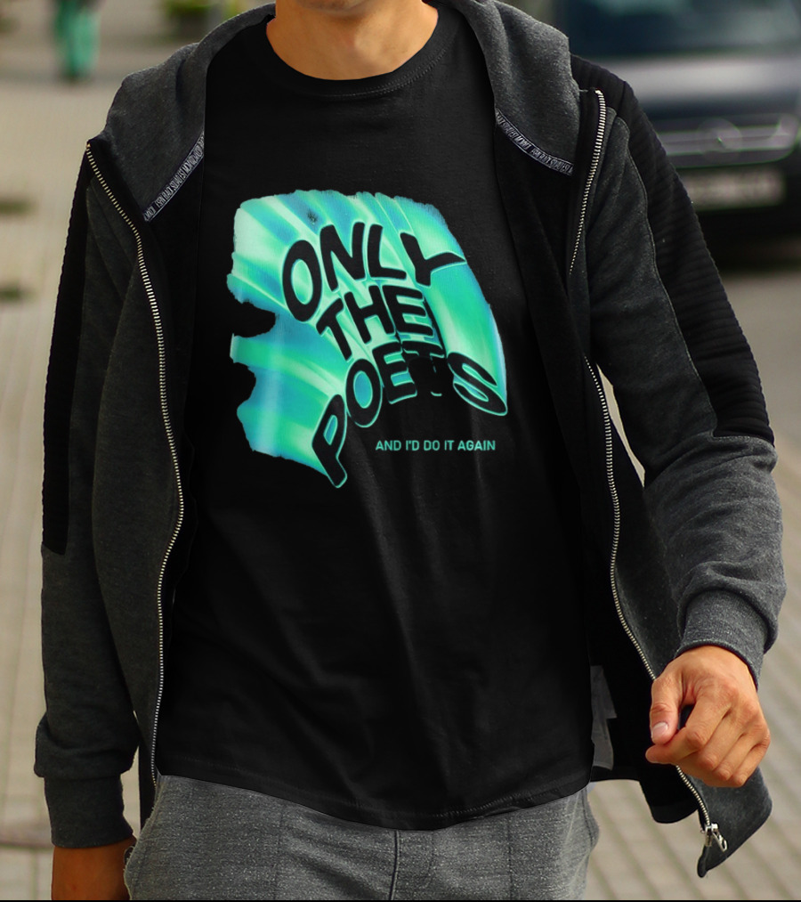 Only The Poets And I'd Do It Again T-Shirt