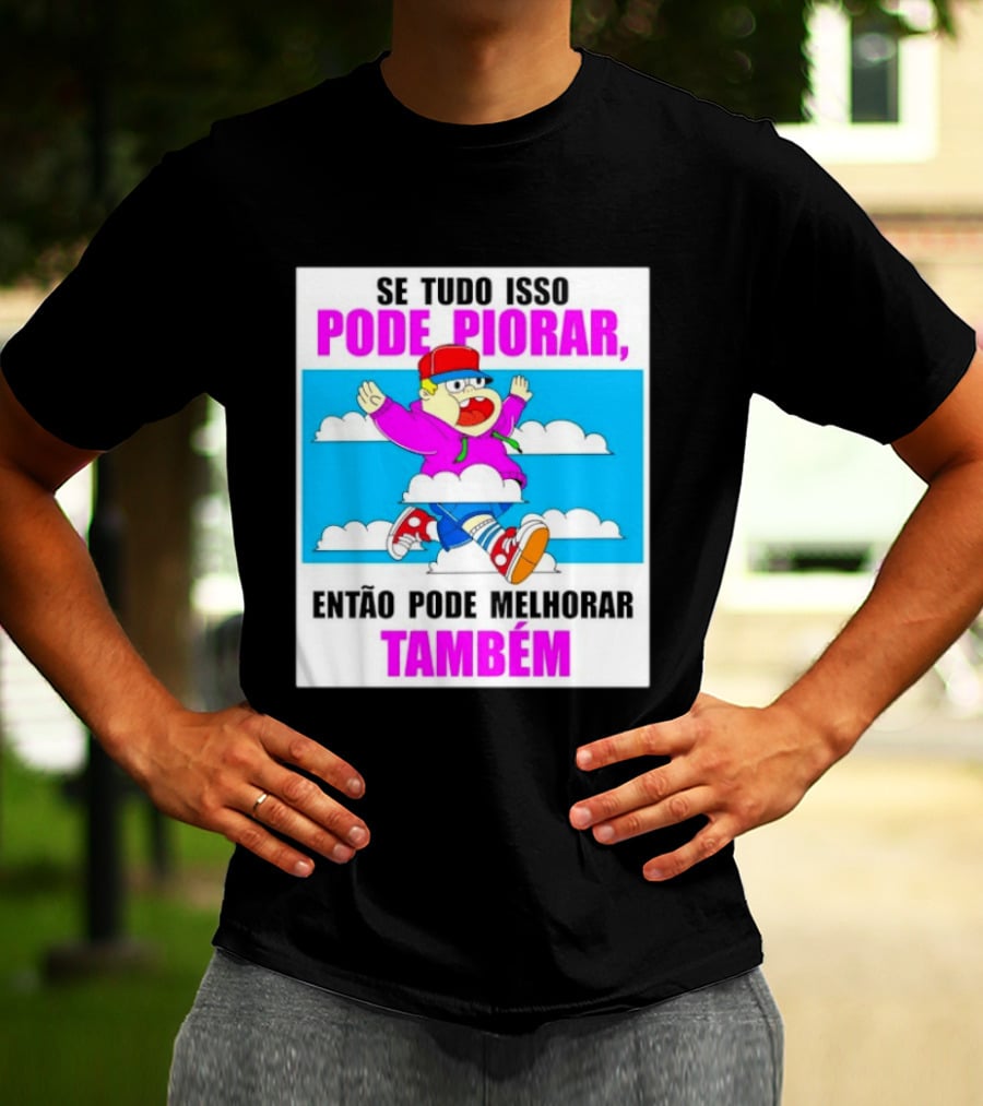Se Tudo Isso Pode Piorar Então Pode Melhorar Também Personagem Engraçado No Céu T-Shirt