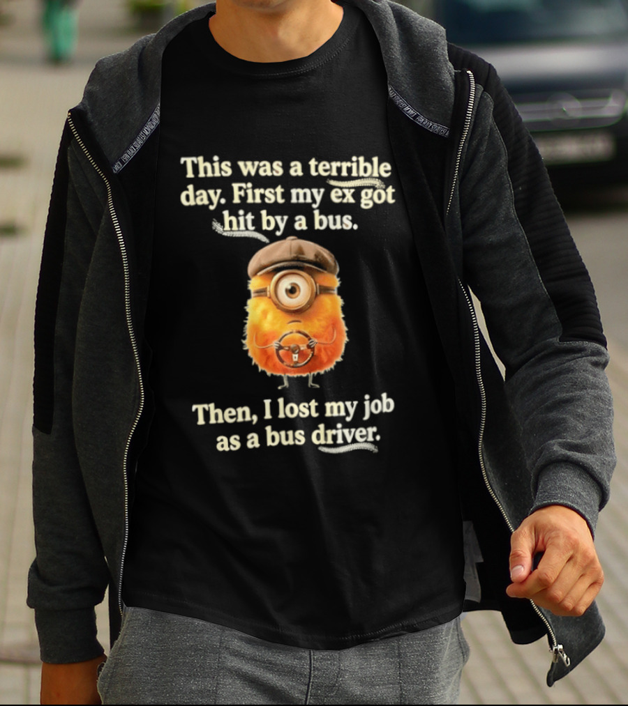This Was A Terrible Day First My Ex Got Hit By A Bus Then I Lost My Job As A Bus Driver Minion Mashup T-Shirt