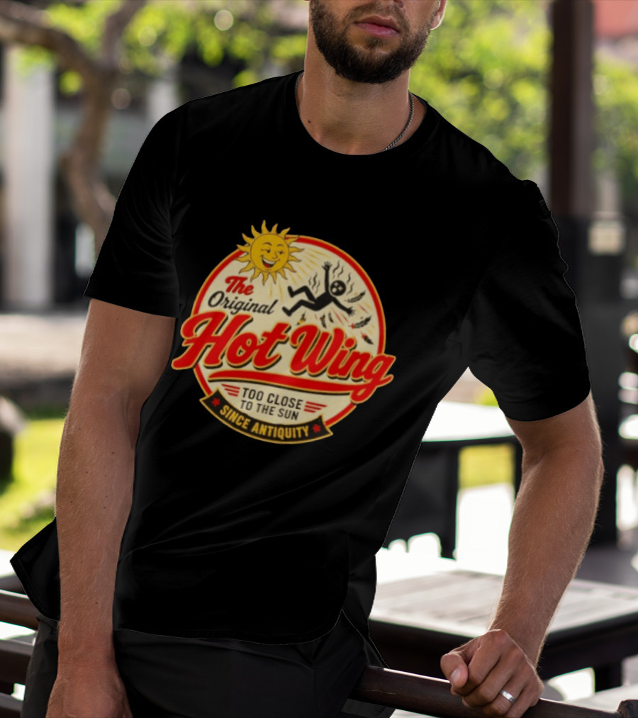 The Original Hot Wing Too Close To The Sun Since Antiquity Sunburnt Legend T-Shirt