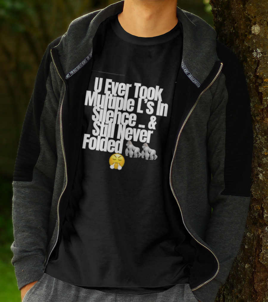 U Ever Took Multiple L's In Silence And Still Never Folded Gorilla Emoji T-Shirt