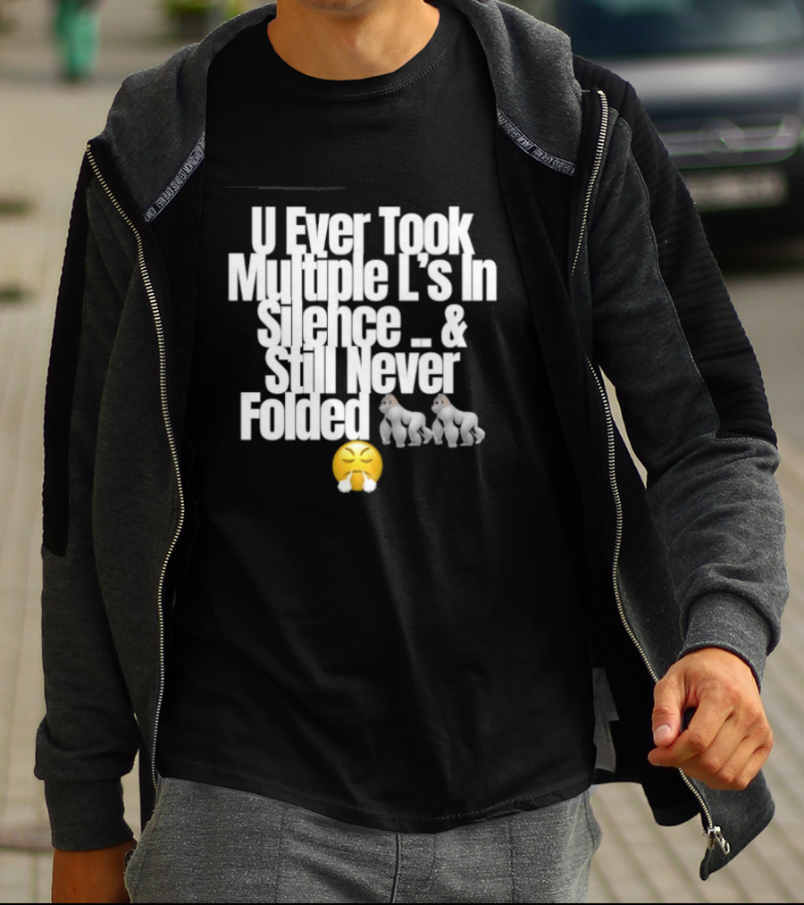 U Ever Took Multiple L's In Silence And Still Never Folded Gorilla Emoji T-Shirt