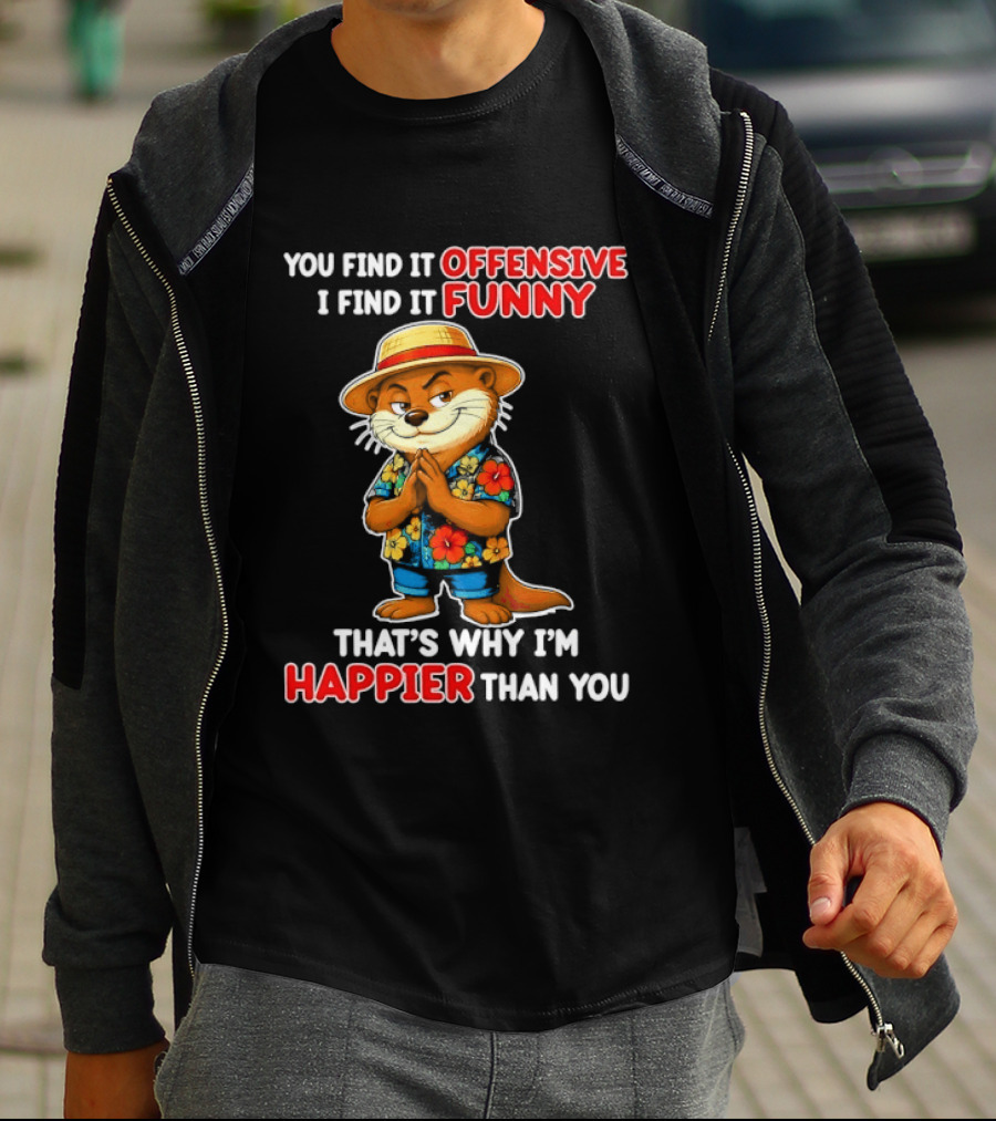 You Find It Offensive I Find It Funny That's Why I'm Happier Than You Otter Hawaiian T-Shirt
