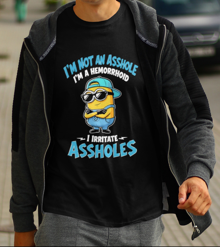 I'm Not An Asshole I'm A Hemorrhoid I Irritate Assholes Minions T-Shirt