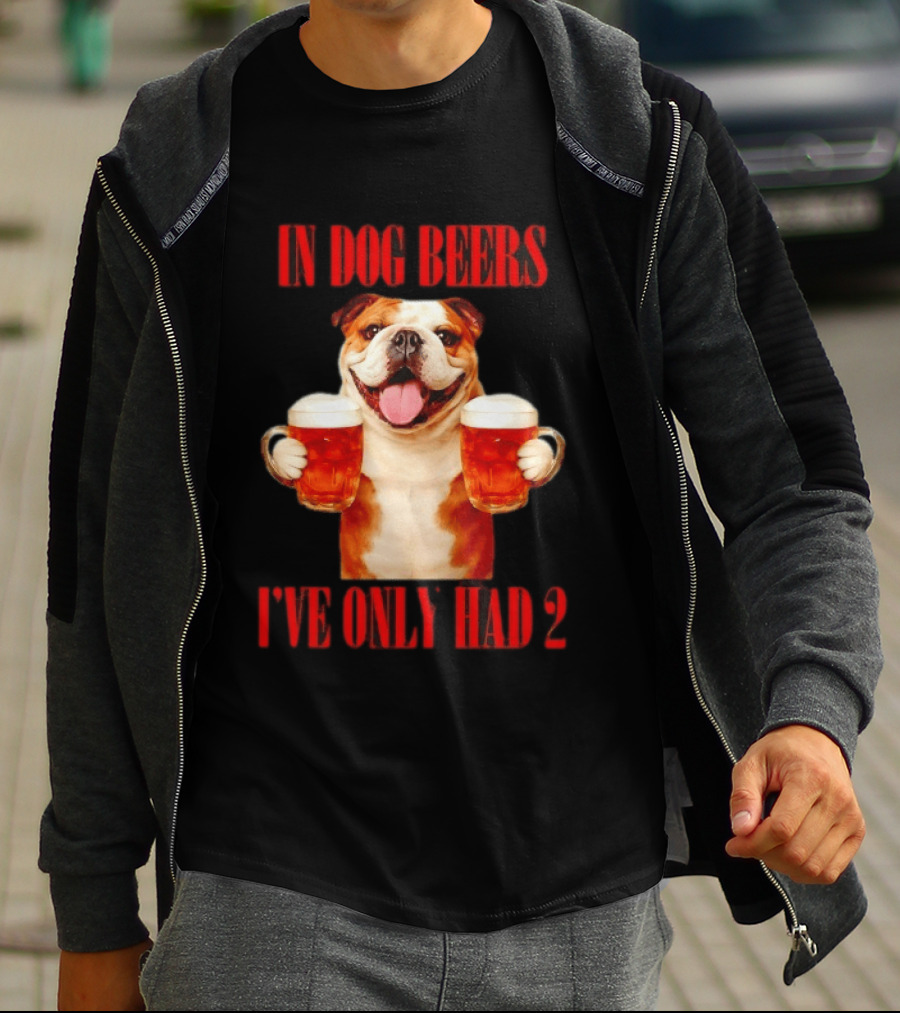 In Dog Beers I've Only Had 2 Bulldog Beer Fun T-Shirt