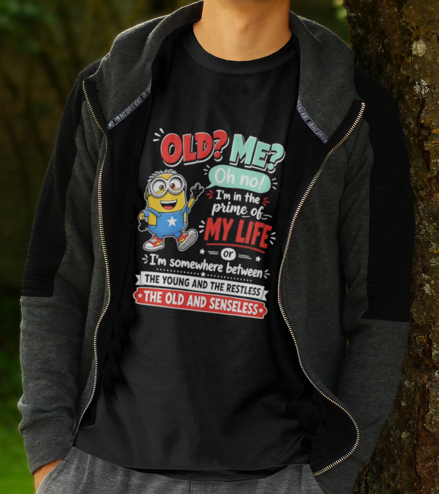 Old? Me? Oh No! I'm In The Prime Of My Life Minions Young Restless Old Senseless T-Shirt