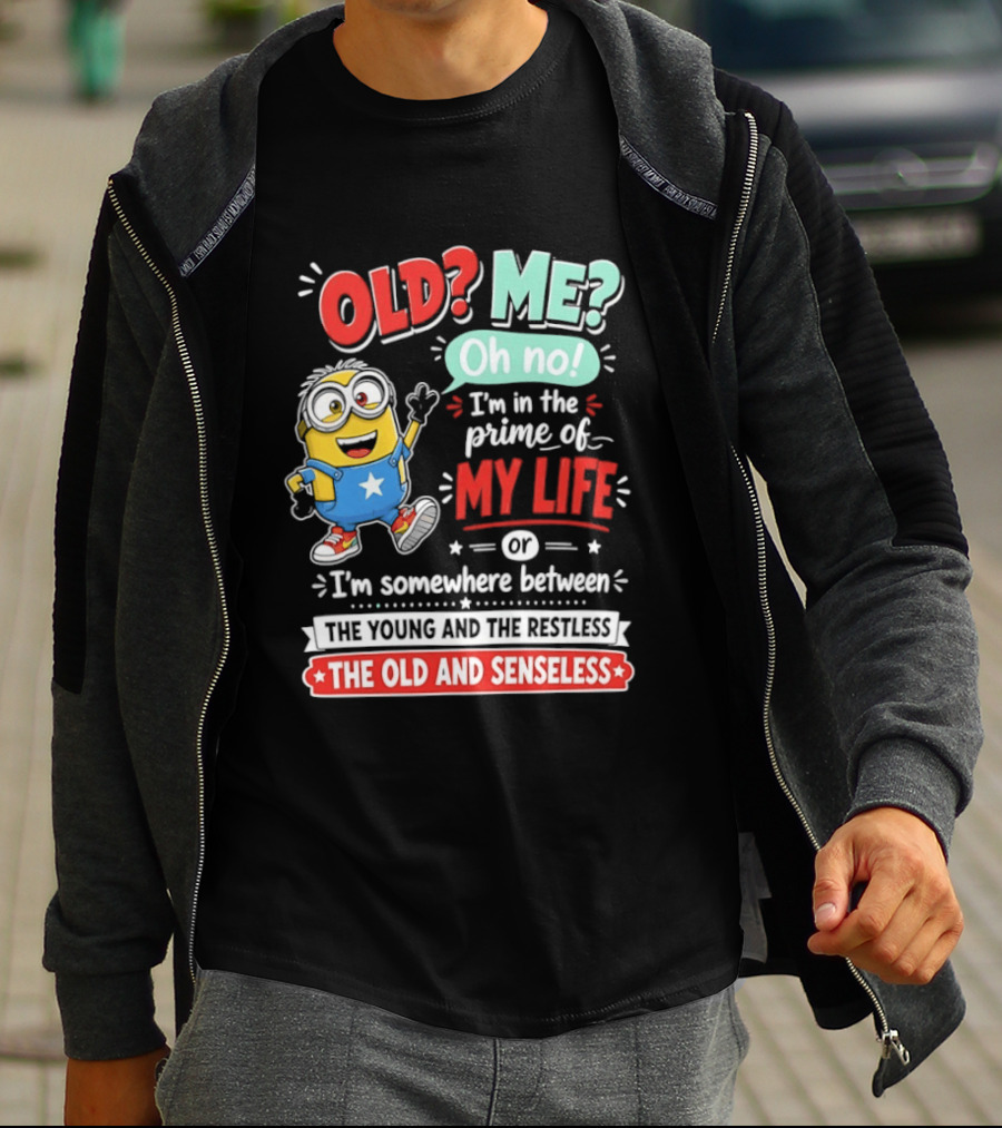 Old? Me? Oh No! I'm In The Prime Of My Life Minions Young Restless Old Senseless T-Shirt