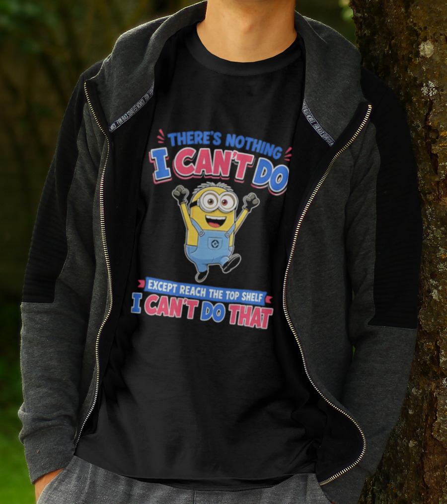 There's Nothing I Can't Do Minions Except Reach The Top Shelf I Can't Do That T-Shirt