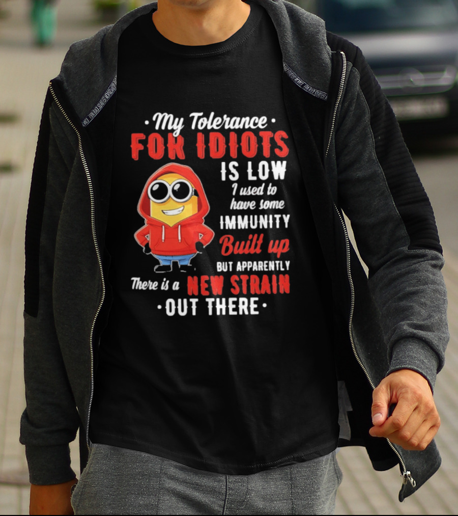 My Tolerance For Idiots Is Low I Used To Have Some Immunity Built Up New Strain Out There Minion T-Shirt