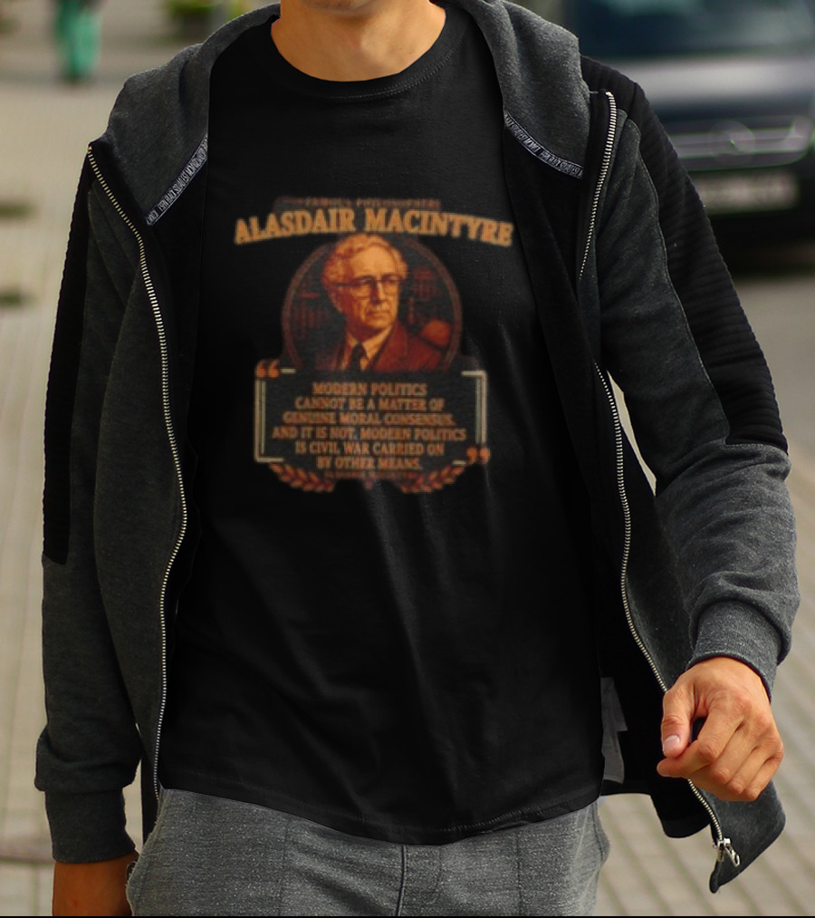 Alasdair MacIntyre Famous Philosophers Modern Politics Is Civil War Carried On By Other Means T-Shirt