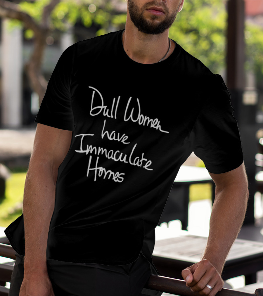 Dull Women Have Immaculate Homes T-Shirt