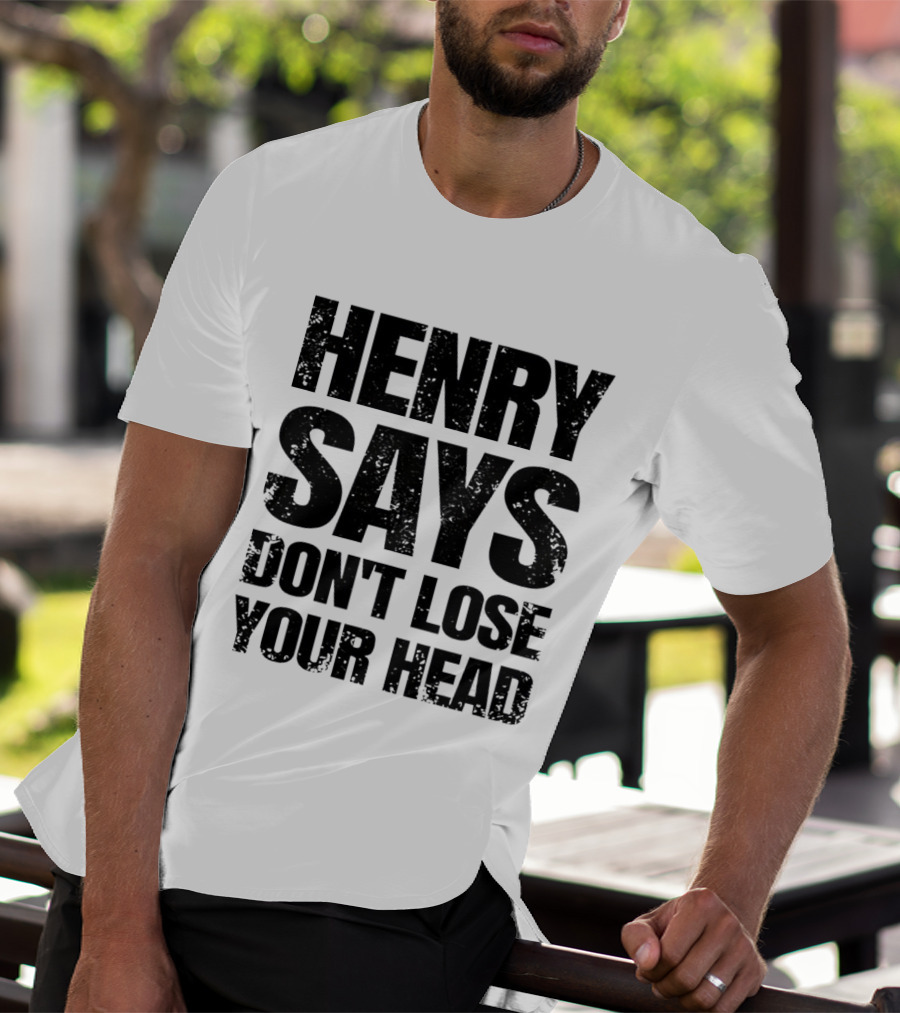 Henry Says Don't Lose Your Head T-Shirt