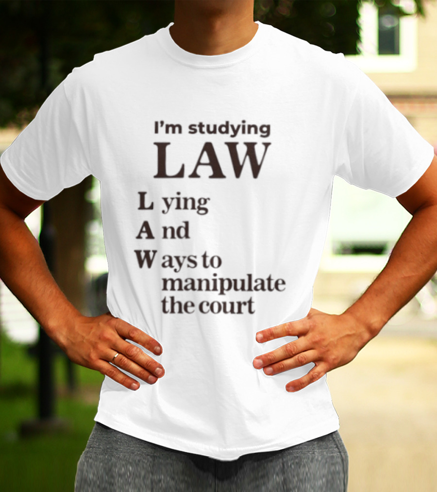 I'm Studying Law Lying And Ways To Manipulate The Court T-Shirt