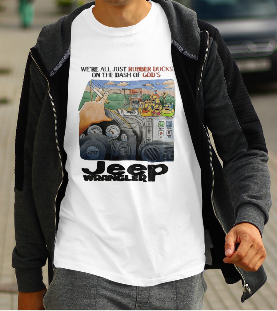 We're All Just Rubber Ducks On The Dash Of God's Jeep Wrangler T-Shirt