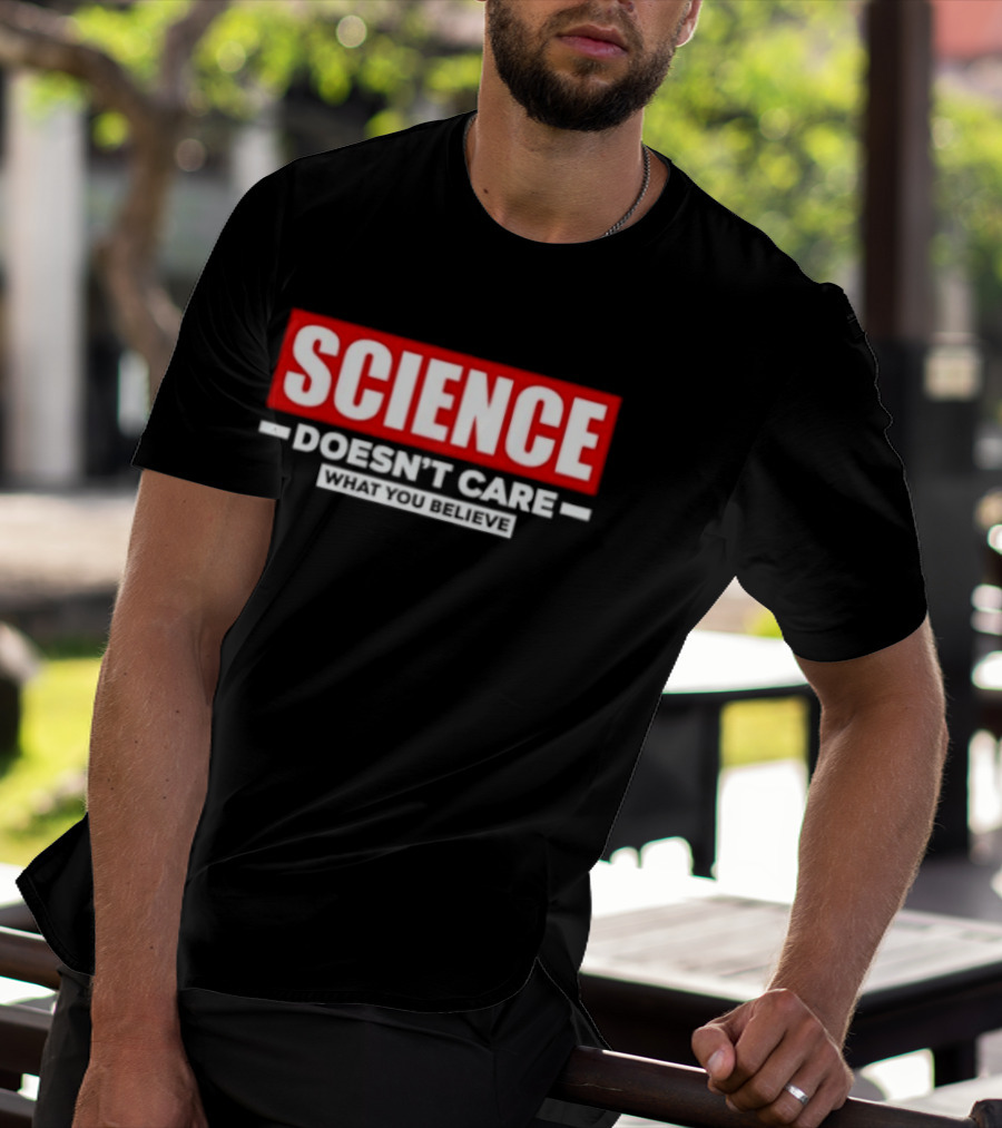 Science Doesn't Care What You Believe Scientific Fact T-Shirt