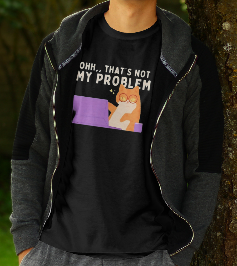 Ohh That's Not My Problem Cat With Glasses And Laptop T-Shirt