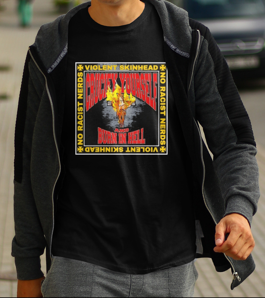 Violent Skinhead Crucify Yourself And Burn In Hell No Racist Nerds T-Shirt