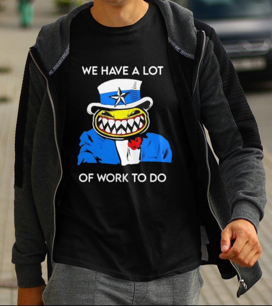 Uncle Sam Smiley Face We Have A Lot Of Work To Do T-Shirt