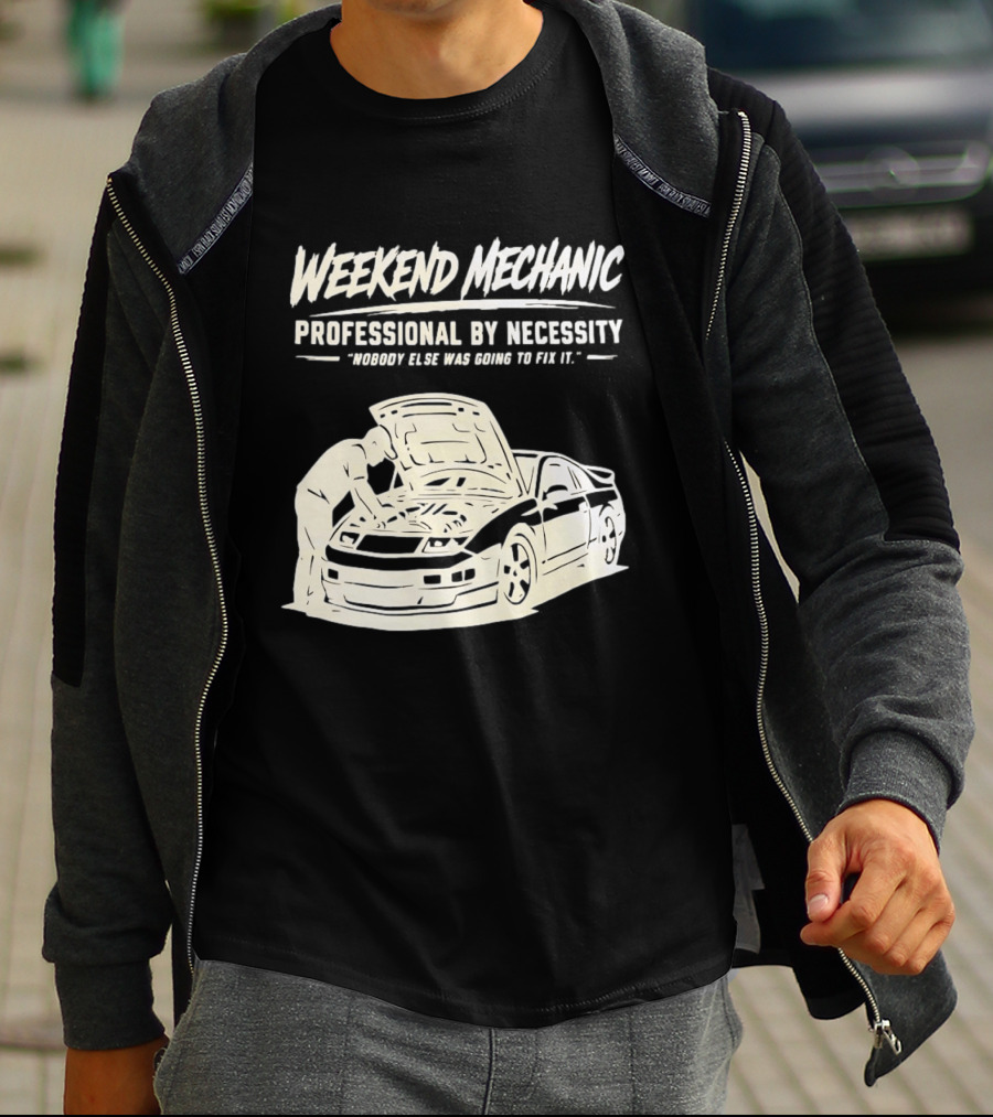 Weekend Mechanic Professional By Necessity Nobody Else Was Going To Fix It T-Shirt