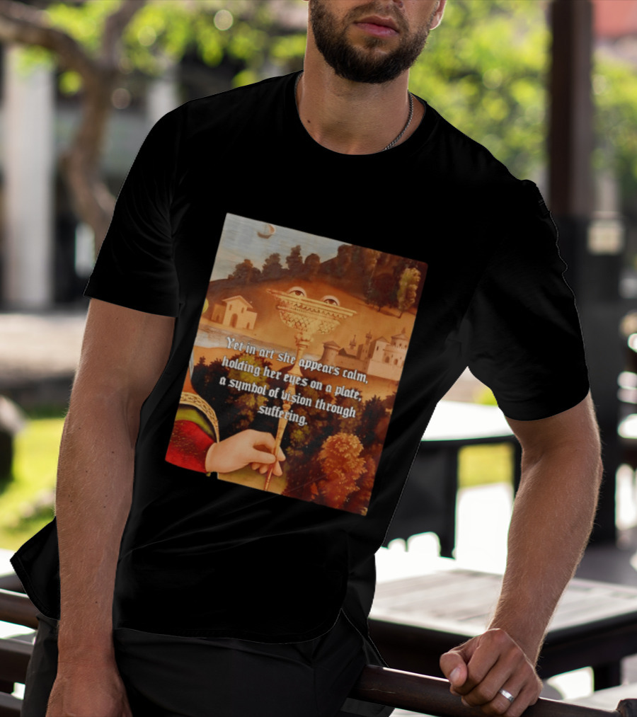 Yet In Art She Appears Calm Holding Her Eyes On A Plate A Symbol Of Vision Through Suffering T-Shirt