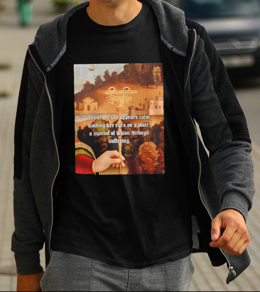 Yet In Art She Appears Calm Holding Her Eyes On A Plate A Symbol Of Vision Through Suffering T-Shirt