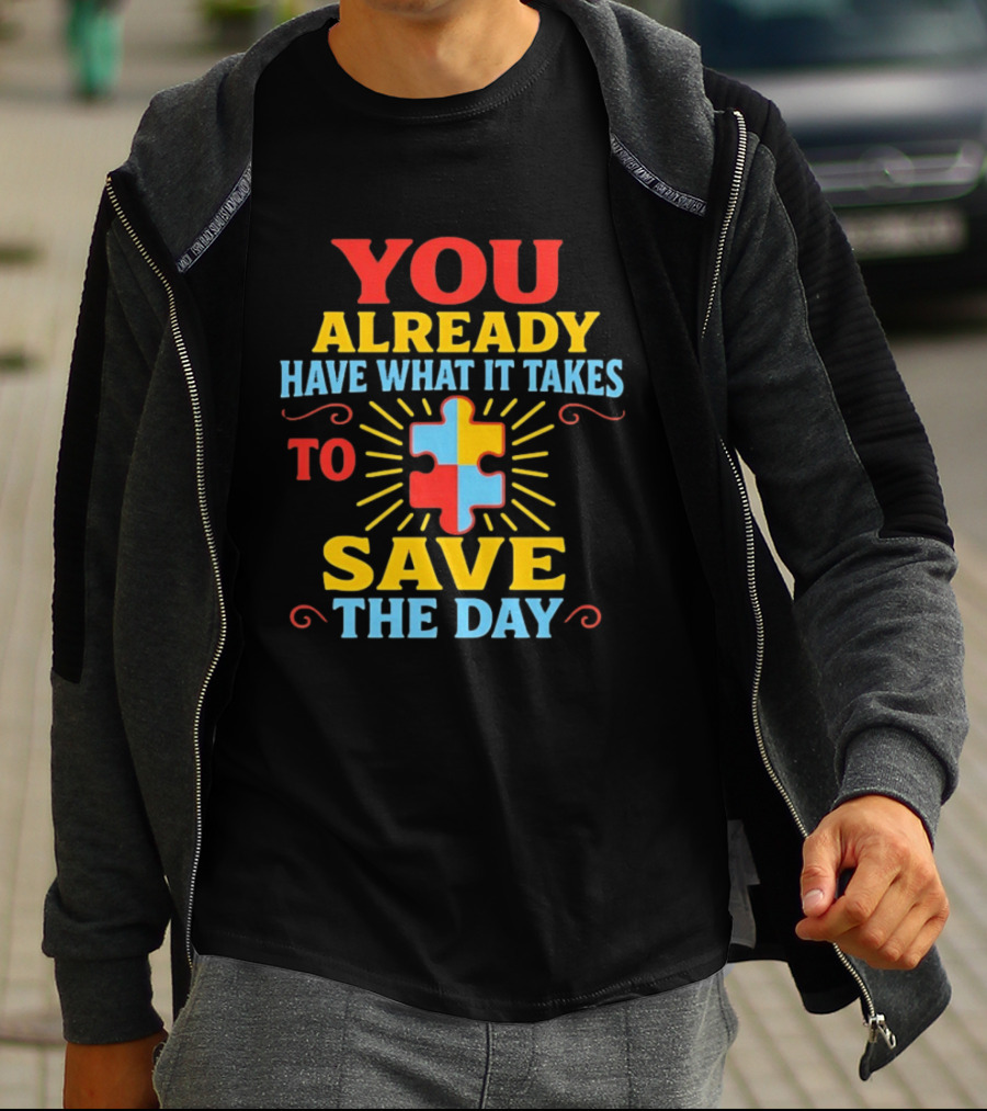 You Already Have What It Takes Autism Puzzle Piece Save The Day T-Shirt