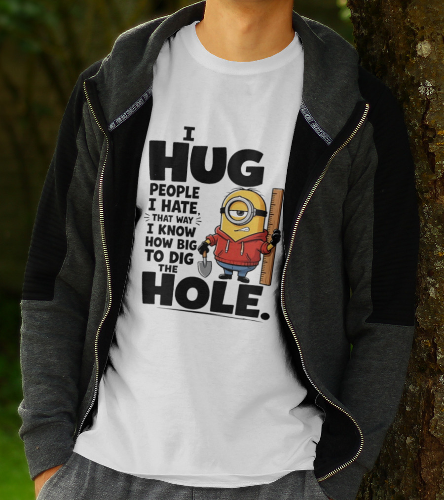 I Hug People I Hate That Way I Know How Big To Dig The Hole Minions T-Shirt