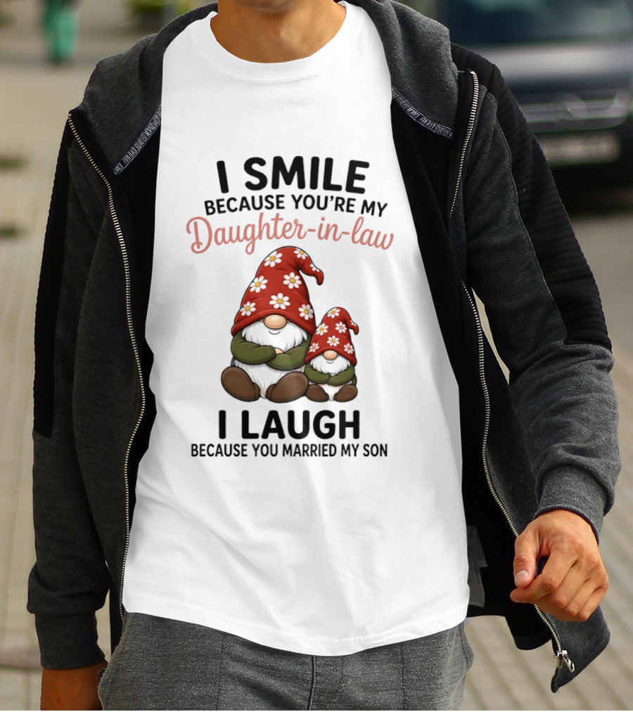 I Smile Because You're My Daughter In Law Gnome I Laugh Because You Married My Son T-Shirt