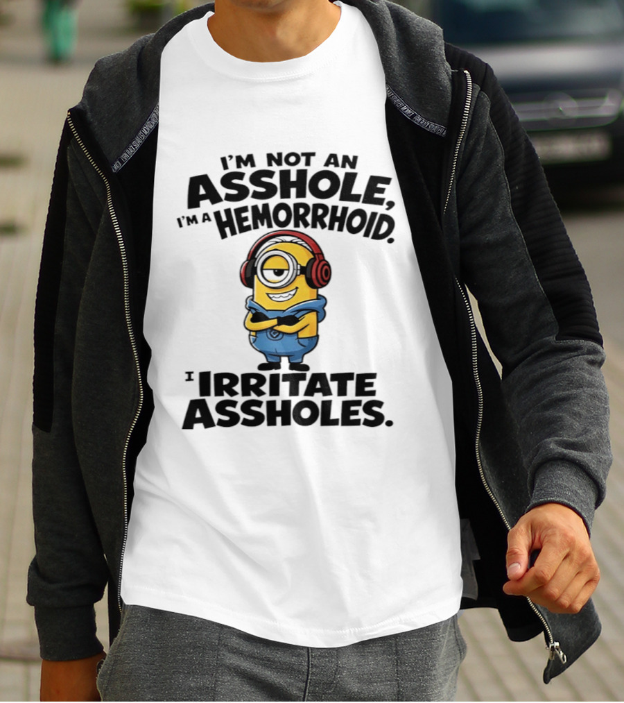 I'm Not An Asshole I'm A Hemorrhoid I Irritate Assholes Minions T-Shirt