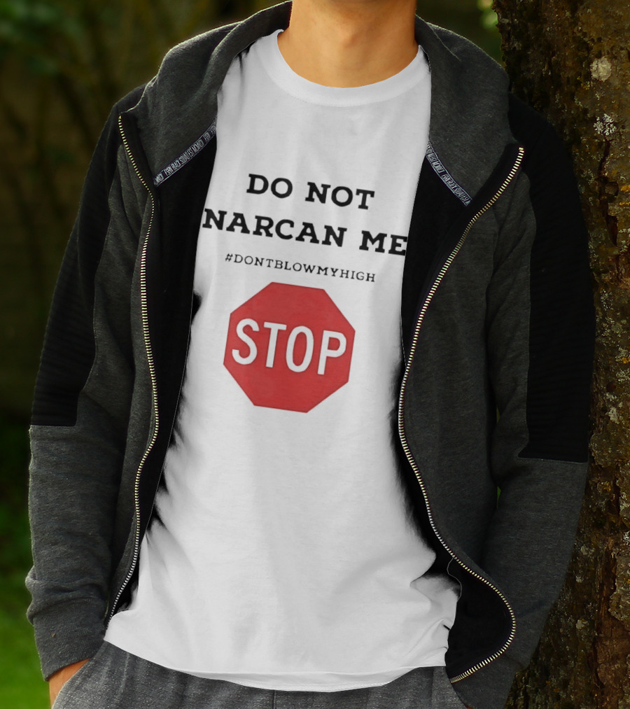 Do Not Narcan Me Stop #dontblowmyhigh T-Shirt