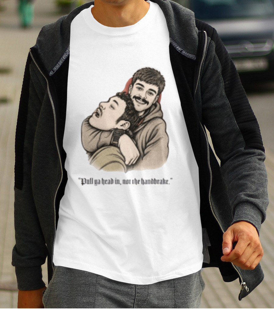 Pull Ya Head In Not The Handbrake Slang Humor Duo T-Shirt